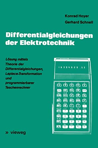 Differentialgleichungen der Elektrotechnik: Lösung mittels Theorie der Differentialgleichungen, Laplace-Transformation und programmierbarer Taschenrechner