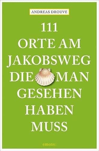 111 Orte am Jakobsweg, die man gesehen haben muss: Reiseführer