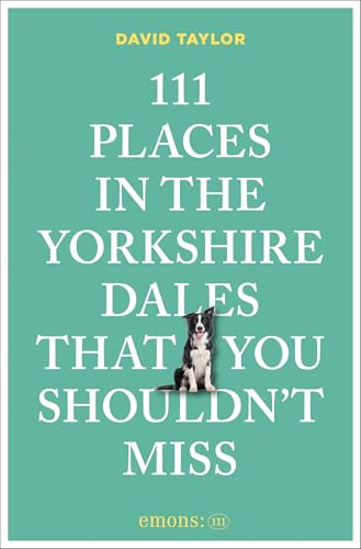 111 Places in the Yorkshire Dales That You Shouldn't Miss: Travel Guide
