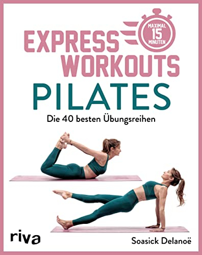 Express-Workouts – Pilates: Die 40 besten Übungsreihen. Maximal 15 Minuten