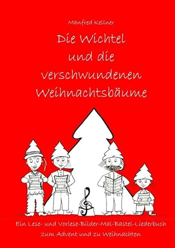 Die Wichtel und ... Lese-Vorlese-Mal-Bilder-Bastel-Liederbücher / Die Wichtel und die verschwundenen Weihnachtsbäume: Ein Lese- und Vorlese-Mal-Bilder-Bastel-Liederbuch zum Advent und zu Weihnachten