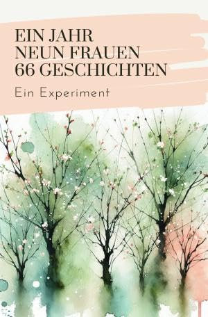 Monatsgeschichten / EIN JAHR NEUN FRAUEN 66 GESCHICHTEN: Ein Experiment