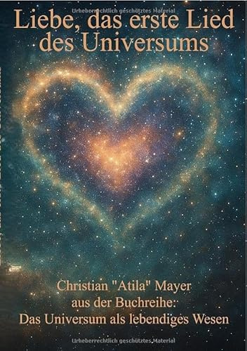 Das Universum als lebendiges Wesen / Liebe, das erste Lied des Universums
