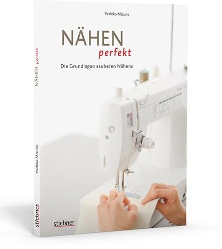 Nähen perfekt - Die Grundlagen sauberen Nähens