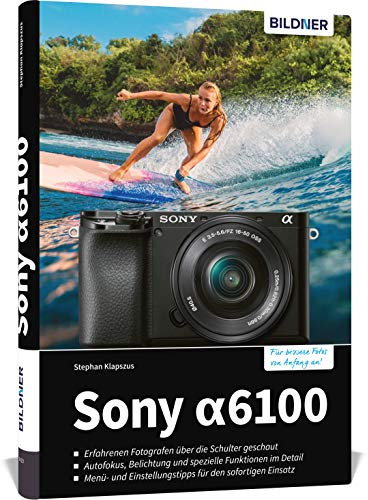 Sony A6100: Das umfangreiche Praxisbuch zu Ihrer Kamera!