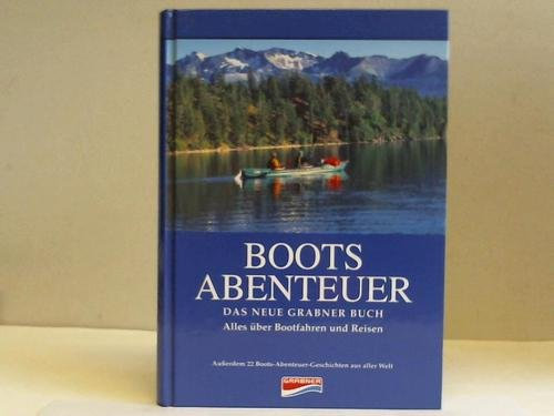 Bootsabenteuer. Das neue Grabner Buch. alles über Bootfahren und Reisen. Außerdem 22 Boots-Abenteuer-Geschichten aus aller Welt