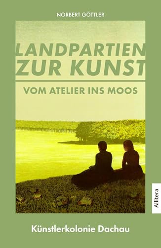 Vom Atelier ins Moos: Landpartien zur Kunst: Künstlerkolonie Dachau