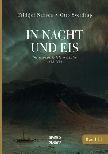 In Nacht und Eis: Die Norwegische Polar-Expedition 1893-1896/ Mit einem Beitrag von Kapitän Otto Sverdrup/ mit 223 Abbildungen/ Band 2