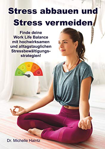 Stress abbauen und Stress vermeiden: Finde deine Work Life Balance mit hochwirksamen und alltagstauglichen Stressbewältigungsstrategien! (Michelles Gesundheit Ratgeber für Körper Geist und Seele)
