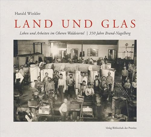 Land und Glas: Leben und Arbeiten im Oberen Waldviertel | 350 Jahre Brand-Nagelberg