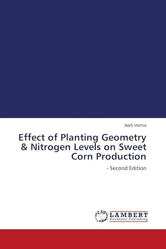 Effect of Planting Geometry & Nitrogen Levels on Sweet Corn Production: - Second Edition
