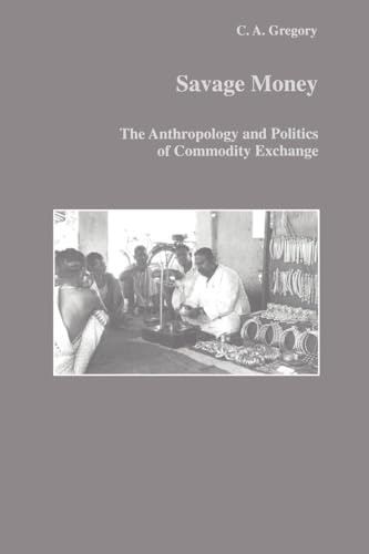 Savage Money: The Anthropology and Politics of Commodity Exchange (Studies in Anthropology and History)