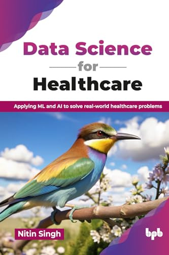 Data Science for Healthcare: Applying ML and AI to solve real-world healthcare problems (English Edition)