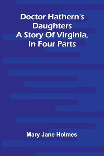 Doctor Hathern's daughters: A story of Virginia, in four parts