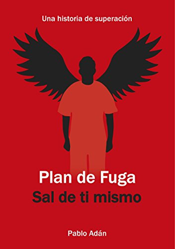Plan de Fuga. Sal de ti mismo.: Una historia de superación