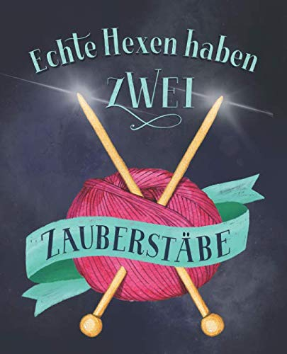 Echte Hexen haben ZWEI Zauberstäbe: Journal für Strickprojekte, Strickmuster und -ideen