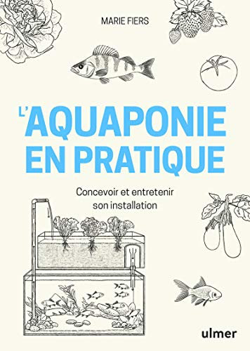 L'aquaponie en pratique - Concevoir et entretenir son installation: Concevoir et entretenir son installation
