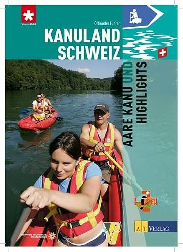 Kanuland Schweiz - Aare Kanu und Highlights: Aare Kanu und Highlights. Offizieller Führer. Hrsg.: Stiftung Schweiz Mobil