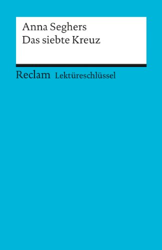 Lektüreschlüssel zu Anna Seghers: Das siebte Kreuz: Leis, Mario – Lektürehilfe; Vorbereitung auf Klausur, Abitur und Matura (Reclams Universal-Bibliothek)
