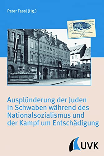 Ausplünderung der Juden in Schwaben während des Nationalsozialismus und der Kampf um Entschädigung (Irseer Schriften)
