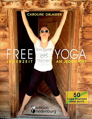 FREE YOGA Jederzeit an jedem Ort - 50 Yoga-Routinen ohne Matte: Das Yogabuch aus Gastein