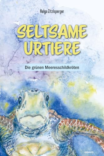 Seltsame Urtiere - Die grünen Meeresschildkröten: Ein erzählendes Sachbuch über Leben und Verhalten dieser Tiere - bereichert mit alten und neuen Geschichten