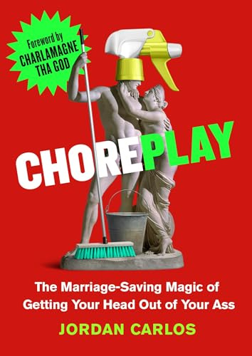 Choreplay: The Marriage-Saving Magic of Getting Your Head Out of Your Ass
