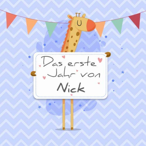 Das erste Jahr von Nick: Babyalbum zum Ausfüllen - Baby Tagebuch und Erinnerungsalbum für das erste Lebensjahr