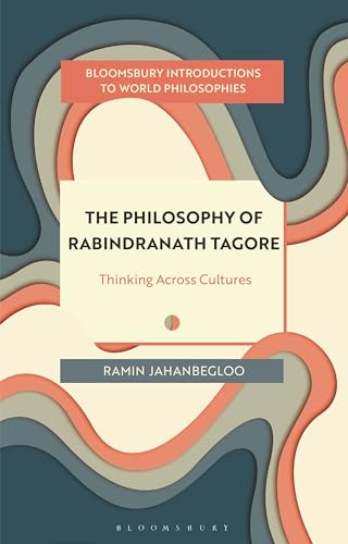 The Philosophy of Rabindranath Tagore: Thinking Across Cultures (Bloomsbury Introductions to World Philosophies)
