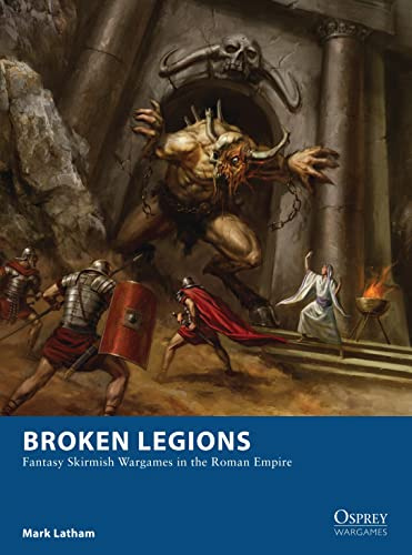 Broken Legions: Fantasy Skirmish Wargames in the Roman Empire: 15 (Osprey Wargames)