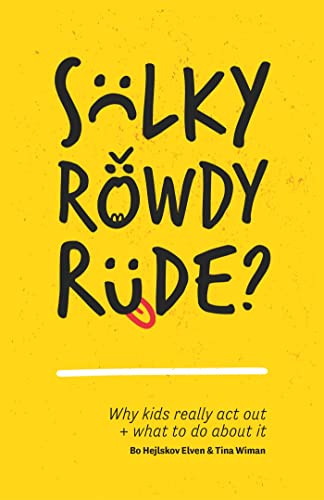 Sulky, Rowdy, Rude?: Why kids really act out and what to do about it