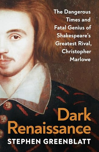 Dark Renaissance: The Dangerous Times and Fatal Genius of Shakespeare’s Greatest Rival, Christopher Marlowe