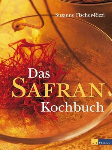 Das Safran Kochbuch: Ausgezeichnet mit der Silbermedaille der Gastronomischen Akademie Deutschlands (GAD)