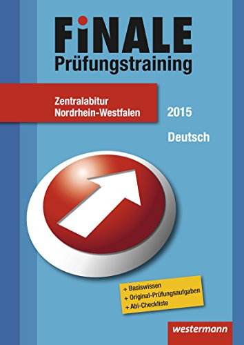 Finale - Prüfungstraining Zentralabitur Nordrhein-Westfalen: Prüfungstrainig / Abiturhilfe Deutsch 2015: Basiswissen - Original-Prüfungsaufgaben - Abi-Checkliste