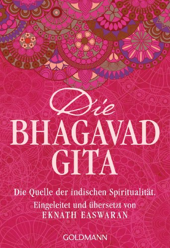 Die Bhagavad Gita: Die Quelle der indischen Spiritualität. Eingeleitet und übersetzt von Eknath Easwaran