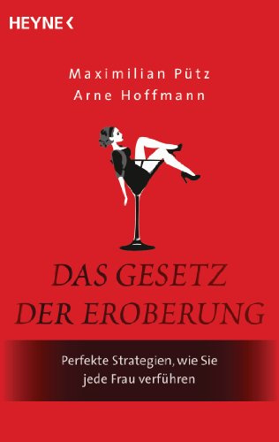 Das Gesetz der Eroberung: Perfekte Strategien, wie Sie jede Frau verführen
