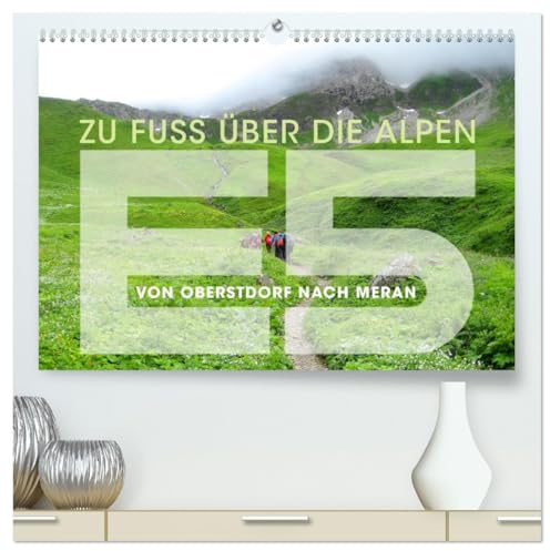 E5 - ZU FUSS ÜBER DIE ALPEN VON OBERSTDORF NACH MERAN (hochwertiger Premium Wandkalender 2026 DIN A2 quer), Kunstdruck in Hochglanz: Eine Wanderung über den Alpenhauptkamm. (CALVENDO Natur)