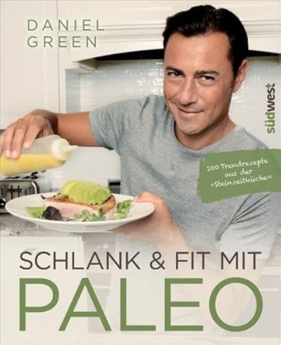 Schlank und fit mit Paleo: 100 Trendrezepte aus der Steinzeitküche