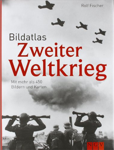 Bildatlas Zweiter Weltkrieg: Mit mehr als 450 Bildern und Karten