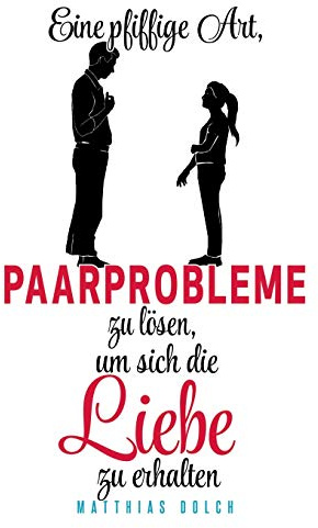 Eine pfiffige Art, Paarprobleme zu lösen, um sich die Liebe zu erhalten