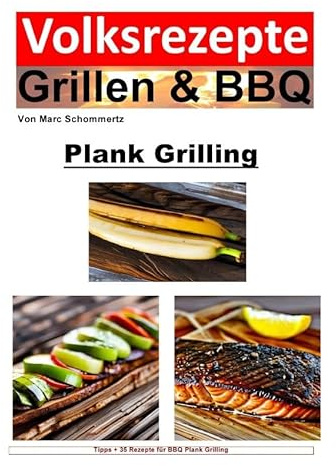 Volksrezepte Grillen & BBQ / Volksrezepte Grillen und BBQ - Plank Grilling: 35 tolle Plank Grilling Rezepte zum nachgrillen und genießen