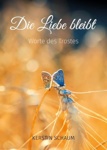 Die Liebe bleibt: Worte des Trostes