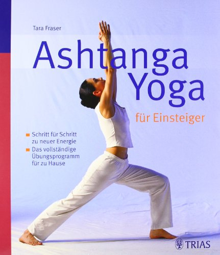Ashtanga Yoga für Einsteiger: Schritt für Schritt zu neuer Energie