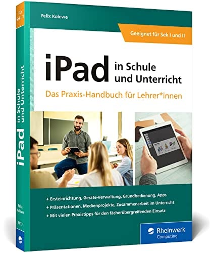 iPad in Schule und Unterricht: iPad in Schule und Unterricht – Das Praxis-Handbuch für Lehrerinnen und Lehrer