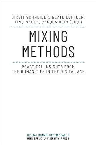 Mixing Methods: Practical Insights from the Humanities in the Digital Age (Digital Humanities Research)