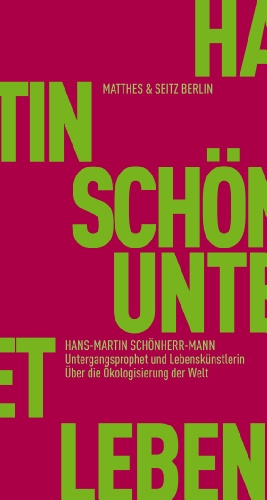 Untergangsprophet und Lebenskünstlerin: Über die Ökologisierung der Welt (Fröhliche Wissenschaft)