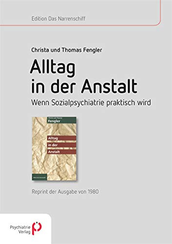 Alltag in der Anstalt: Wenn Sozialpsychiatrie praktisch wird - Reprint der Ausgabe von 1980 (Edition Das Narrenschiff)