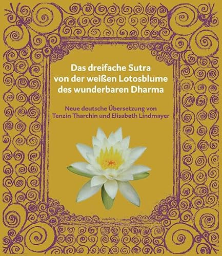 Lotos-Sutra. Das dreifache Sutra von der Lotosblume des wunderbaren Dharma: Neu aus dem Koreanischen, dem Chinesischen und dem Sanskrit ins Deutsche ... und Elisabeth Lindmayer: Vorw. d. Dalai Lama