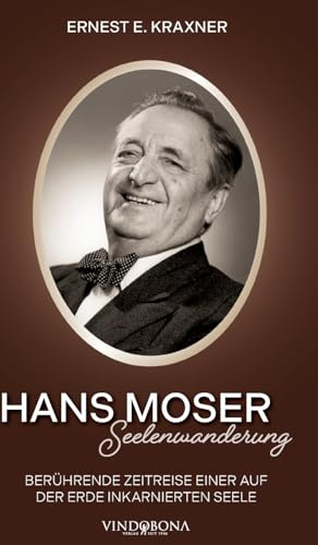 Hans Moser – Seelenwanderung: Berührende Zeitreise einer auf der Erde inkarnierten Seele