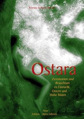 Ostara: Zeremonien und Brauchtum zu Fasnacht, Ostern und Hohe Maien. Hintergründe der Jahreskreisfeste und Leitfaden zu ihrer Ausgestaltung (Edition Björn Ulbrich)